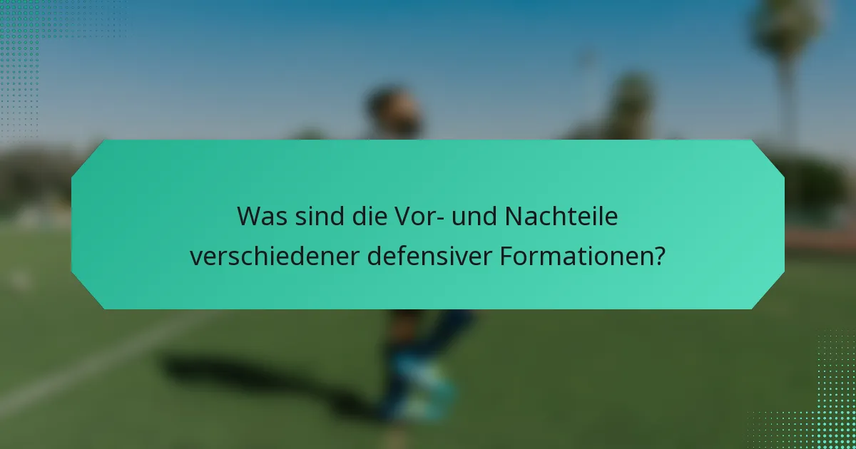 Was sind die Vor- und Nachteile verschiedener defensiver Formationen?
