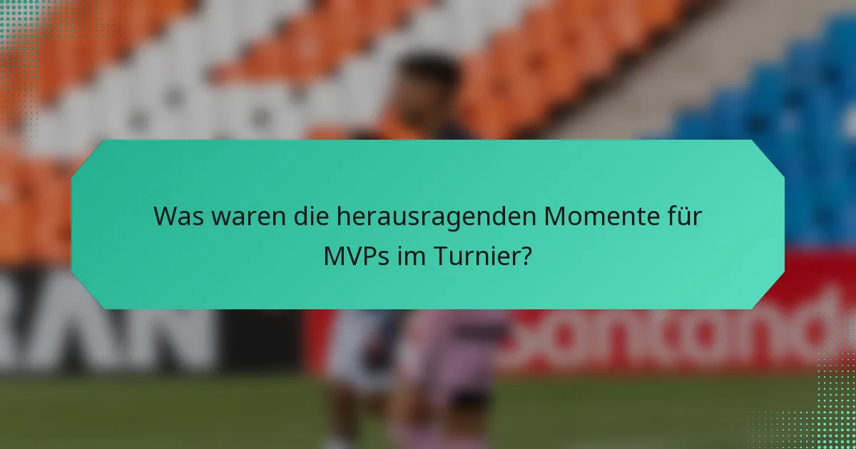 Was waren die herausragenden Momente für MVPs im Turnier?