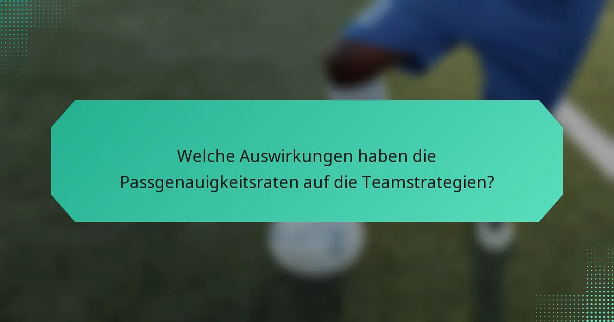 Welche Auswirkungen haben die Passgenauigkeitsraten auf die Teamstrategien?