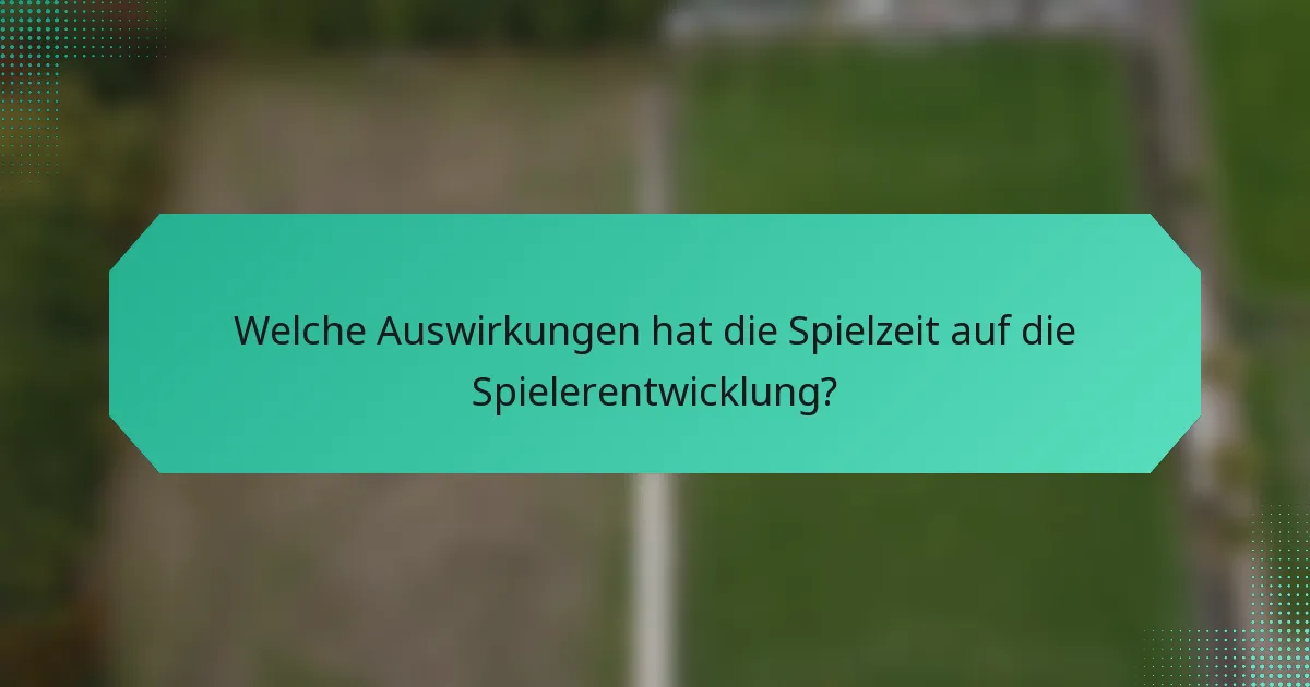 Welche Auswirkungen hat die Spielzeit auf die Spielerentwicklung?