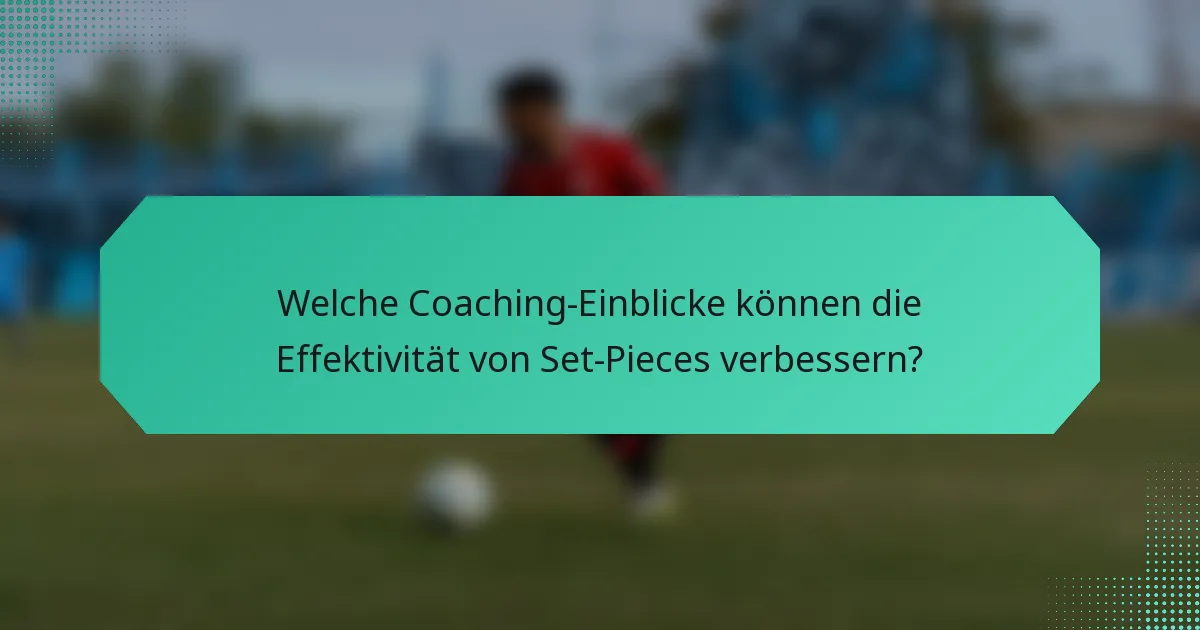 Welche Coaching-Einblicke können die Effektivität von Set-Pieces verbessern?