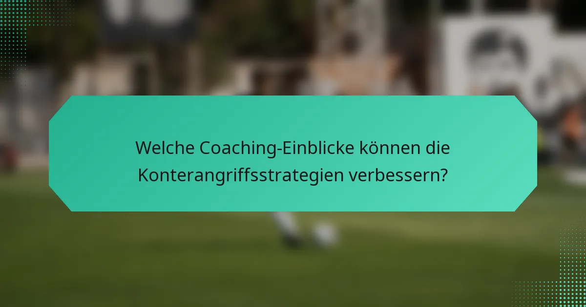 Welche Coaching-Einblicke können die Konterangriffsstrategien verbessern?
