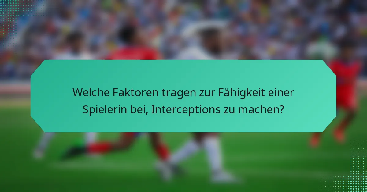 Welche Faktoren tragen zur Fähigkeit einer Spielerin bei, Interceptions zu machen?