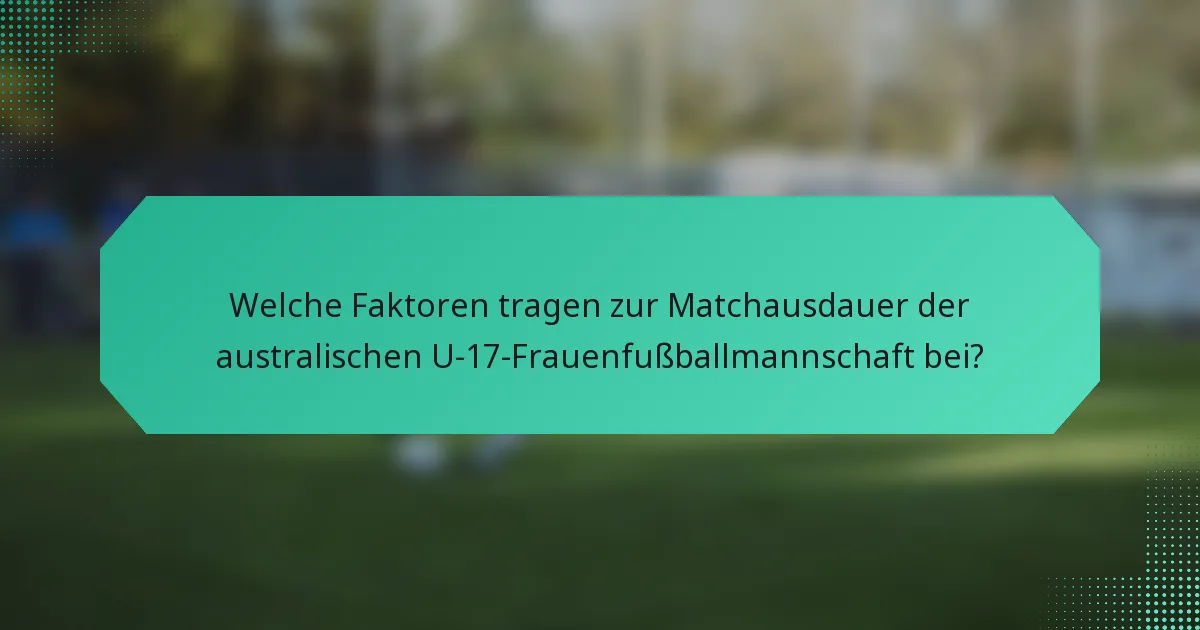 Welche Faktoren tragen zur Matchausdauer der australischen U-17-Frauenfußballmannschaft bei?