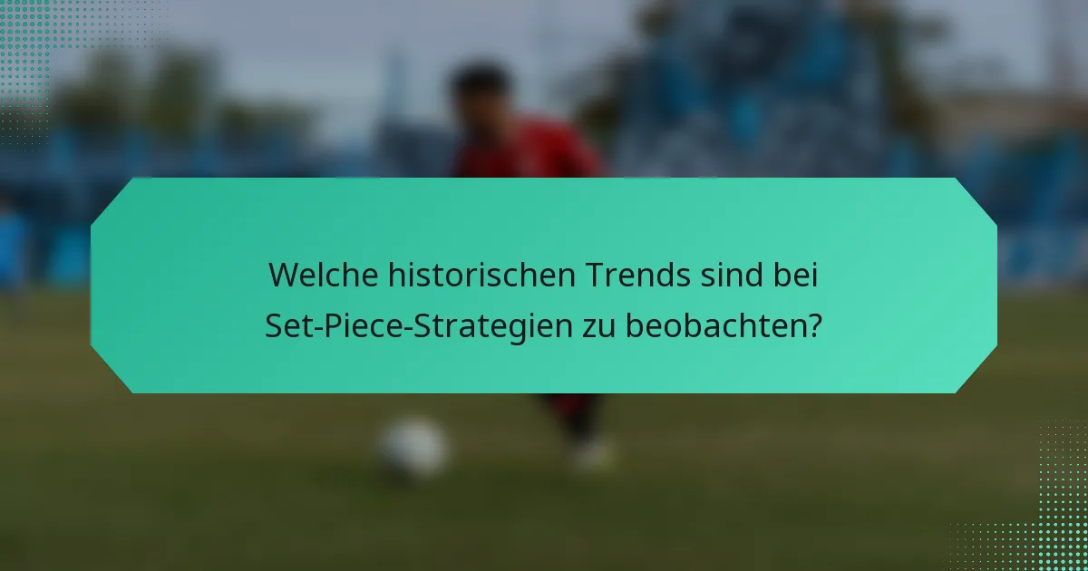 Welche historischen Trends sind bei Set-Piece-Strategien zu beobachten?