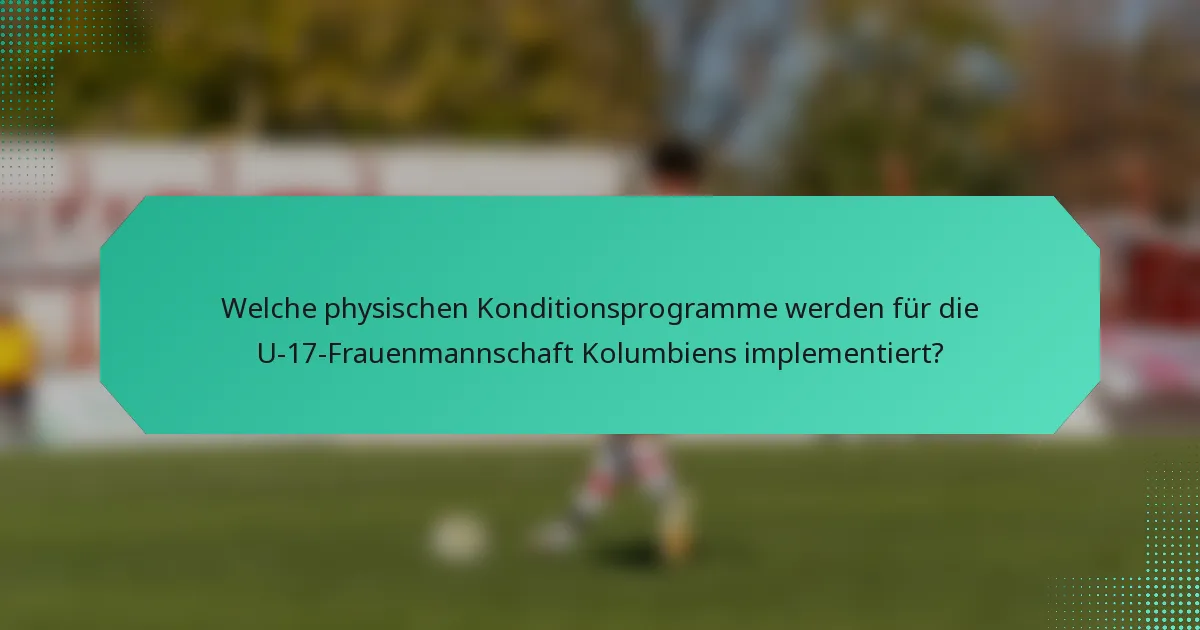 Welche physischen Konditionsprogramme werden für die U-17-Frauenmannschaft Kolumbiens implementiert?