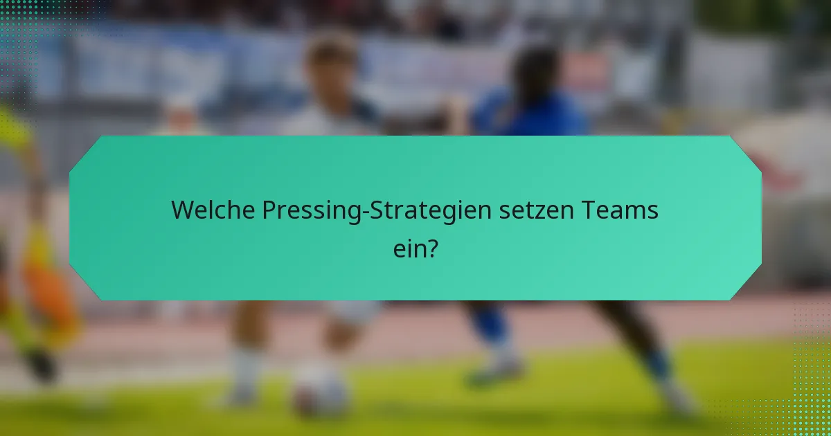 Welche Pressing-Strategien setzen Teams ein?