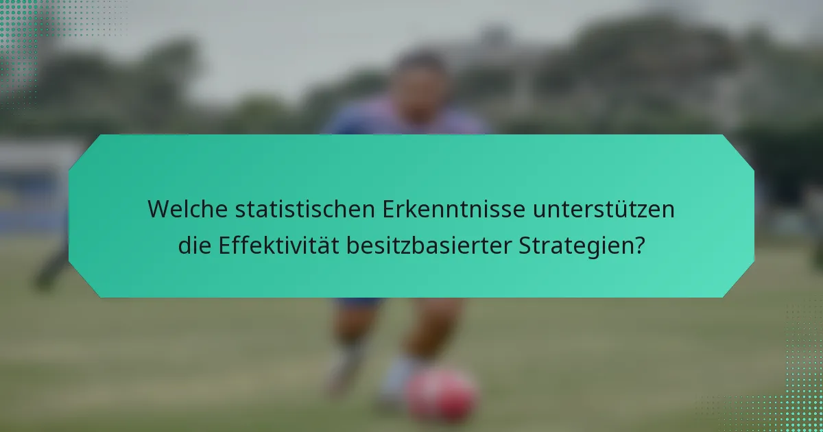 Welche statistischen Erkenntnisse unterstützen die Effektivität besitzbasierter Strategien?