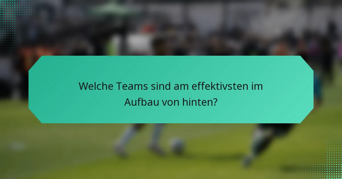 Welche Teams sind am effektivsten im Aufbau von hinten?