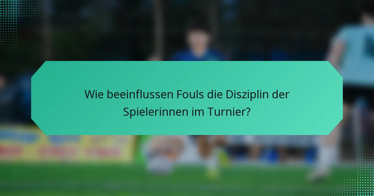 Wie beeinflussen Fouls die Disziplin der Spielerinnen im Turnier?