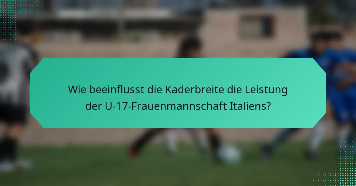 Wie beeinflusst die Kaderbreite die Leistung der U-17-Frauenmannschaft Italiens?