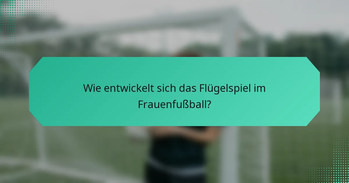 Wie entwickelt sich das Flügelspiel im Frauenfußball?