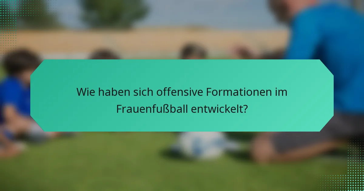 Wie haben sich offensive Formationen im Frauenfußball entwickelt?