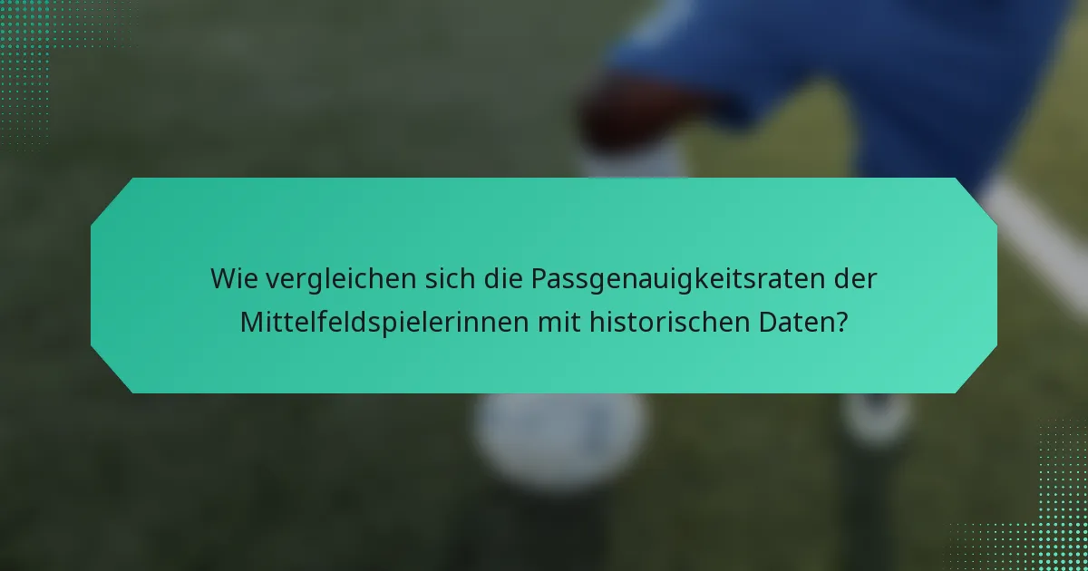 Wie vergleichen sich die Passgenauigkeitsraten der Mittelfeldspielerinnen mit historischen Daten?
